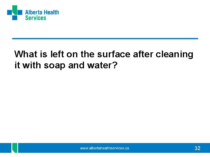 What is left on the surface after cleaning it with soap and water? 32