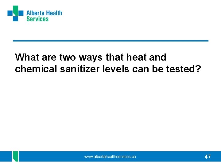 What are two ways that heat and chemical sanitizer levels can be tested? 47