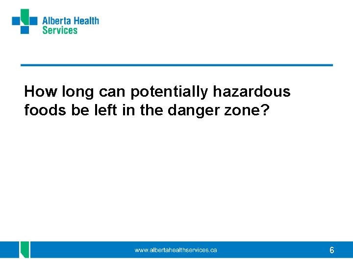 How long can potentially hazardous foods be left in the danger zone? 6 