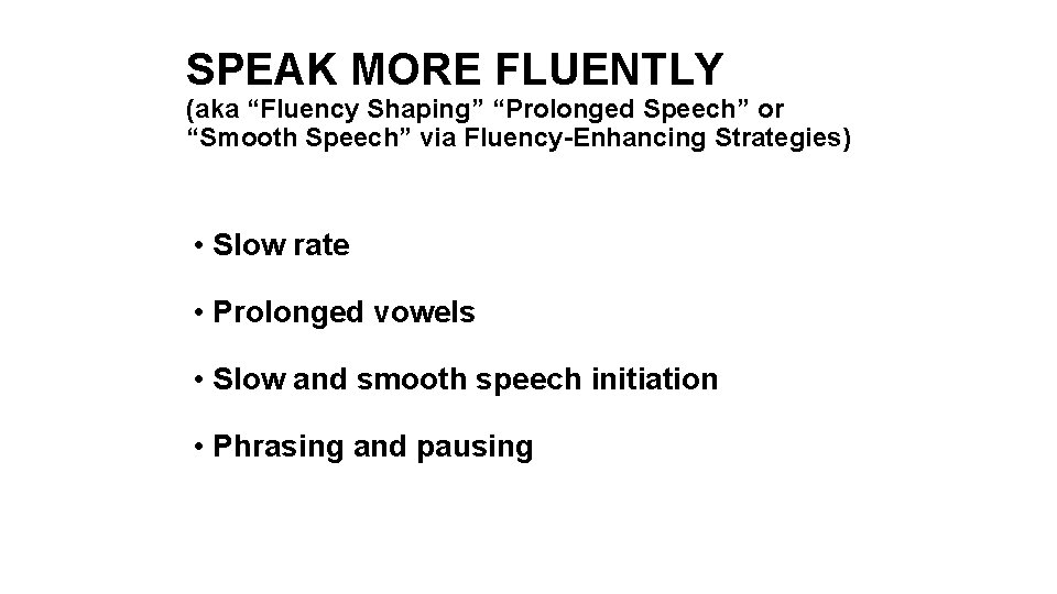 SPEAK MORE FLUENTLY (aka “Fluency Shaping” “Prolonged Speech” or “Smooth Speech” via Fluency-Enhancing Strategies)