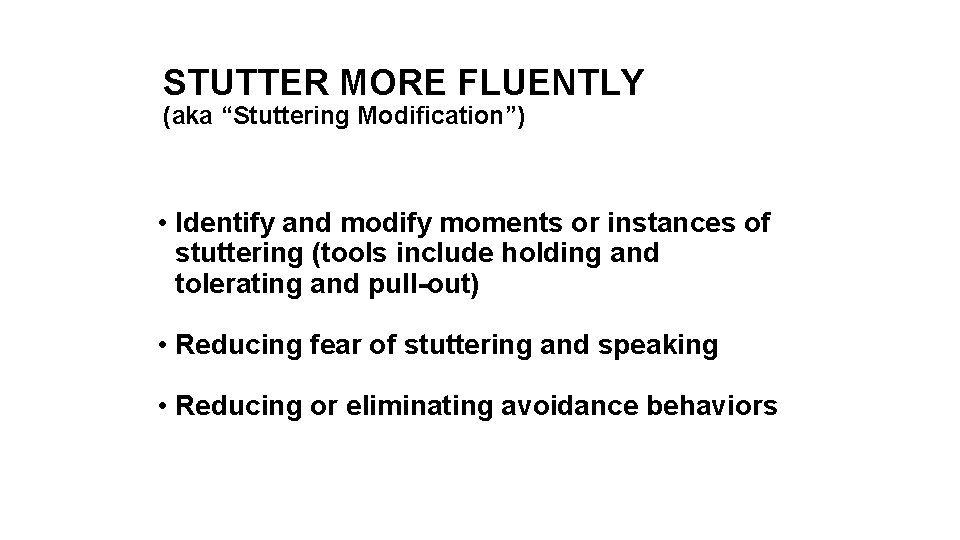 STUTTER MORE FLUENTLY (aka “Stuttering Modification”) • Identify and modify moments or instances of