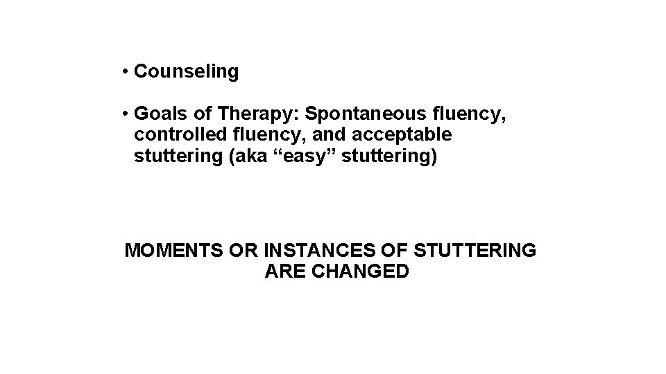  • Counseling • Goals of Therapy: Spontaneous fluency, controlled fluency, and acceptable stuttering