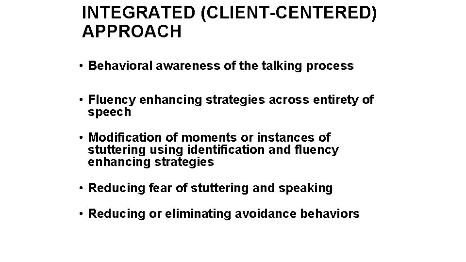 INTEGRATED (CLIENT-CENTERED) APPROACH • Behavioral awareness of the talking process • Fluency enhancing strategies