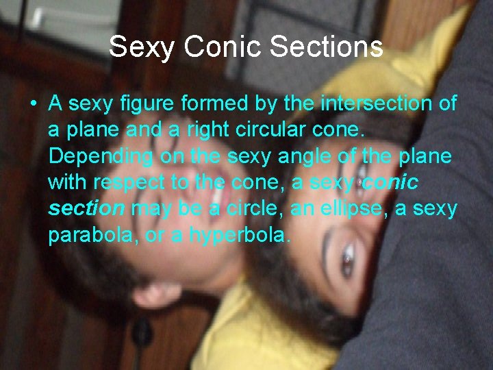 Sexy Conic Sections • A sexy figure formed by the intersection of a plane