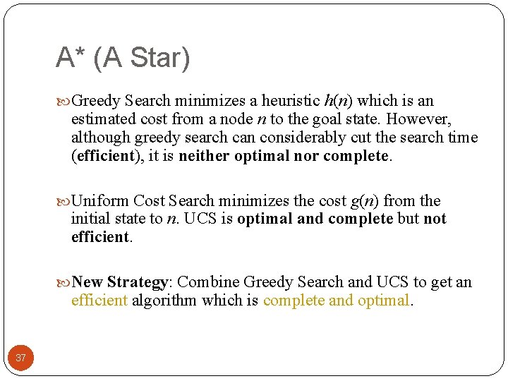A* (A Star) Greedy Search minimizes a heuristic h(n) which is an estimated cost