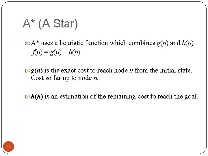 A* (A Star) A* uses a heuristic function which combines g(n) and h(n) f(n)