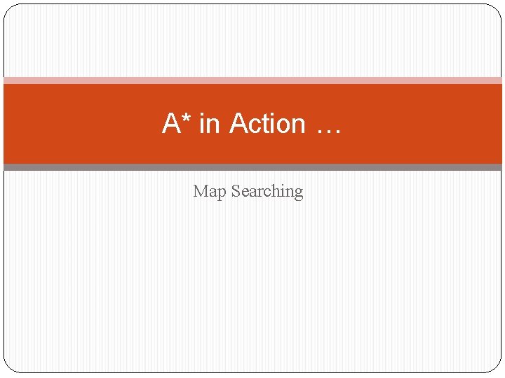 A* in Action … Map Searching 