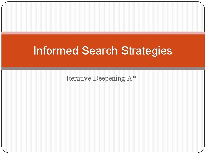 Informed Search Strategies Iterative Deepening A* 
