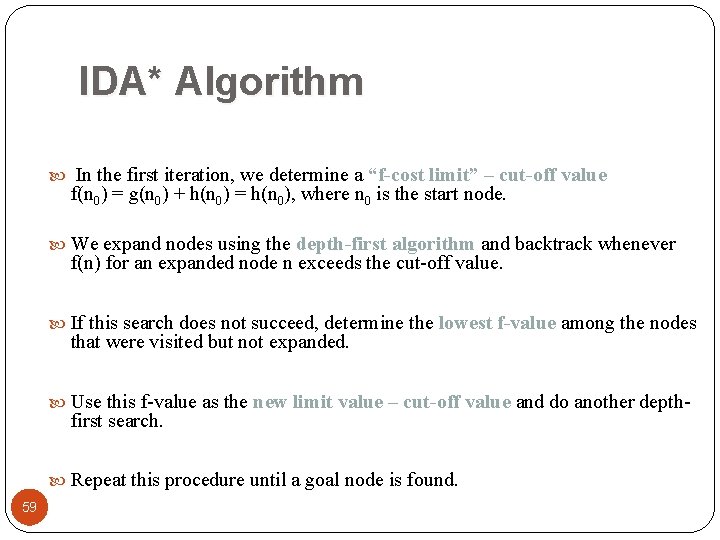 IDA* Algorithm In the first iteration, we determine a “f-cost limit” – cut-off value
