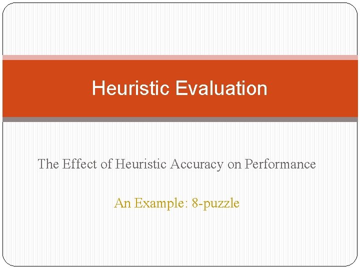 Heuristic Evaluation The Effect of Heuristic Accuracy on Performance An Example: 8 -puzzle 