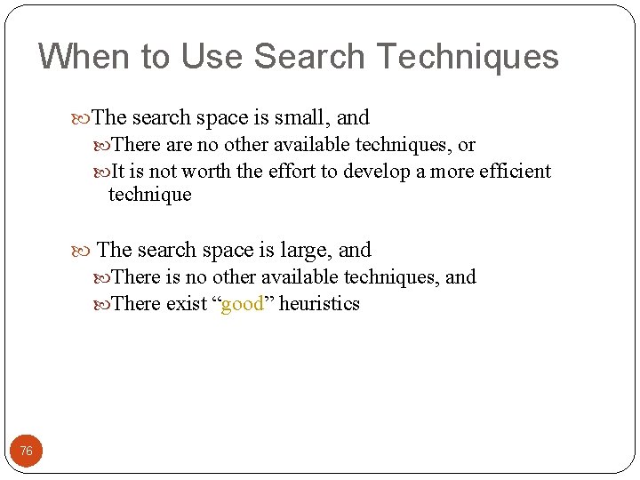 When to Use Search Techniques The search space is small, and There are no