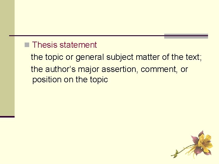 n Thesis statement the topic or general subject matter of the text; the author’s