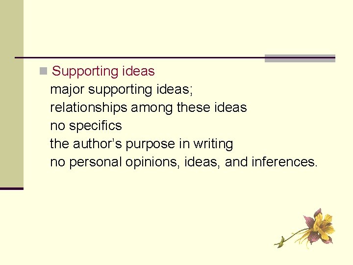 n Supporting ideas major supporting ideas; relationships among these ideas no specifics the author’s