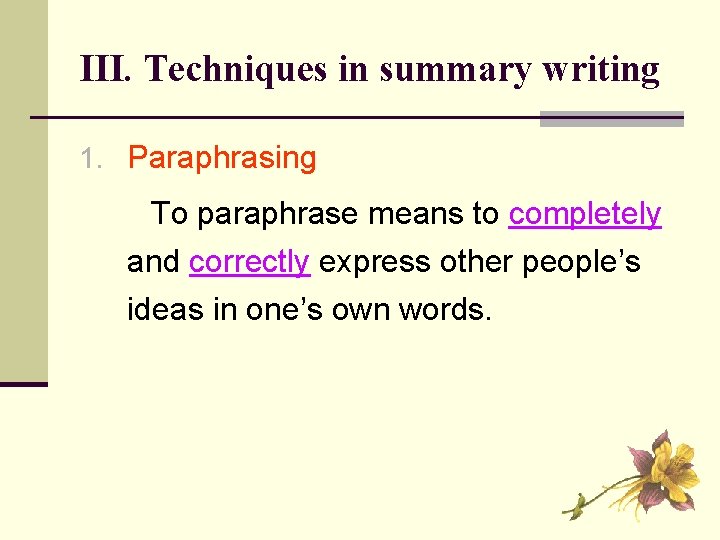 III. Techniques in summary writing 1. Paraphrasing To paraphrase means to completely and correctly