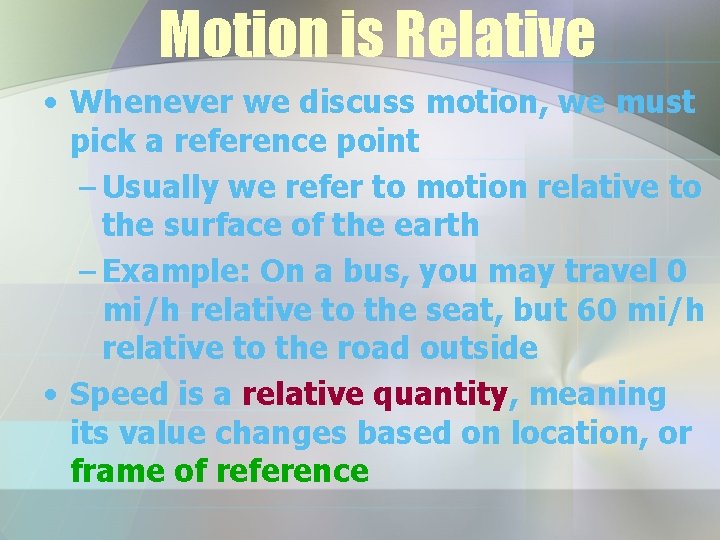 Motion is Relative • Whenever we discuss motion, we must pick a reference point