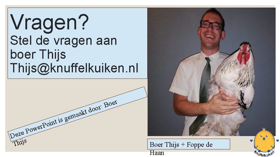 Vragen? Stel de vragen aan boer Thijs@knuffelkuiken. nl er o B : r o