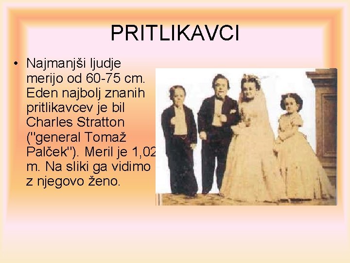 PRITLIKAVCI • Najmanjši ljudje merijo od 60 -75 cm. Eden najbolj znanih pritlikavcev je