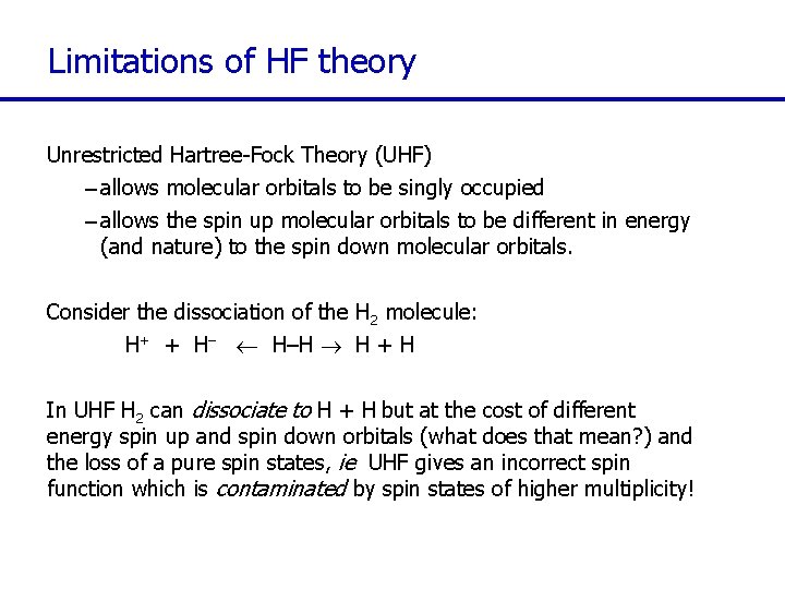 Limitations of HF theory Unrestricted Hartree-Fock Theory (UHF) – allows molecular orbitals to be