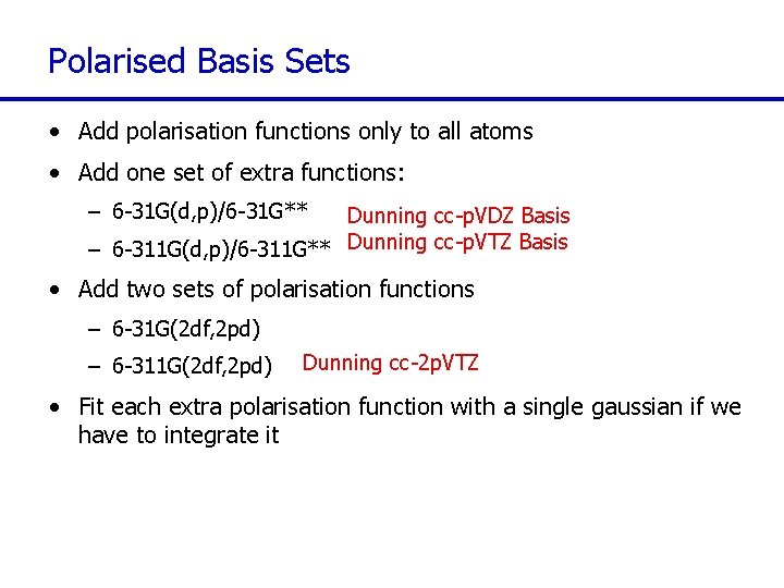 Polarised Basis Sets • Add polarisation functions only to all atoms • Add one