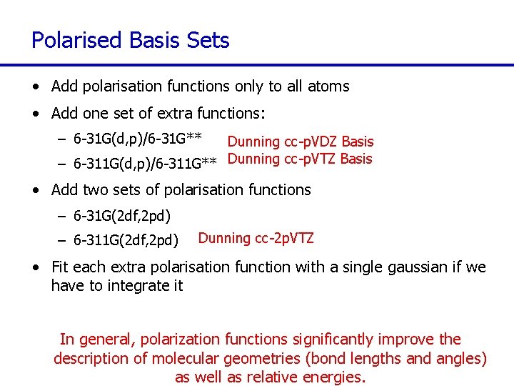 Polarised Basis Sets • Add polarisation functions only to all atoms • Add one