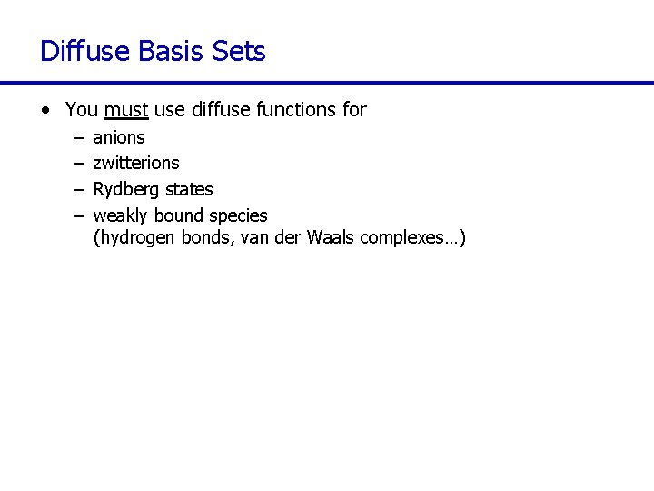 Diffuse Basis Sets • You must use diffuse functions for – – anions zwitterions