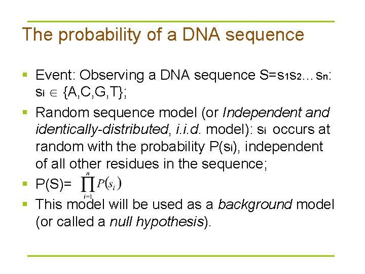 The probability of a DNA sequence § Event: Observing a DNA sequence S=s 1