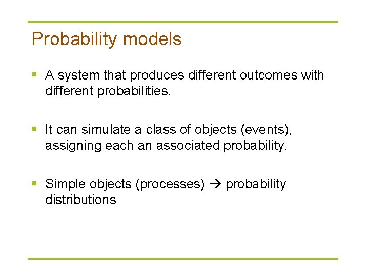 Probability models § A system that produces different outcomes with different probabilities. § It