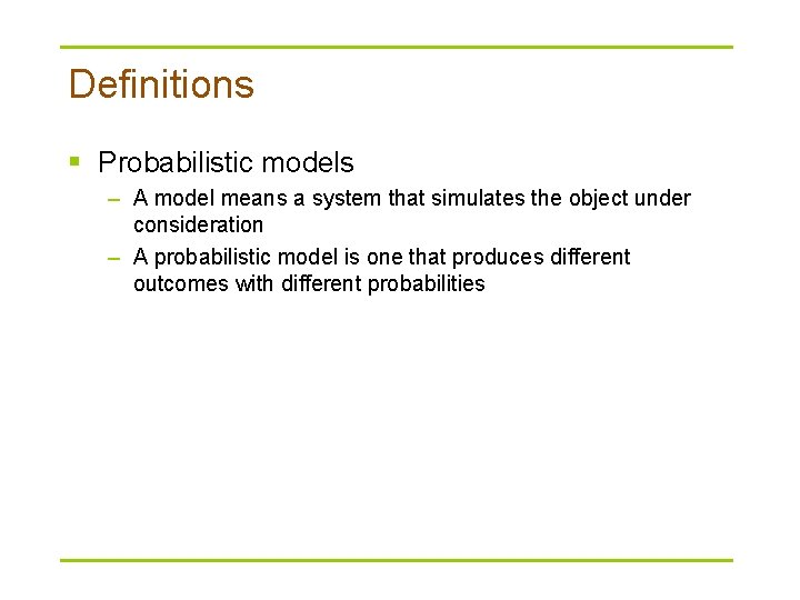 Definitions § Probabilistic models – A model means a system that simulates the object