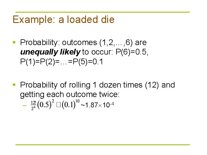 Example: a loaded die § Probability: outcomes (1, 2, …, 6) are unequally likely