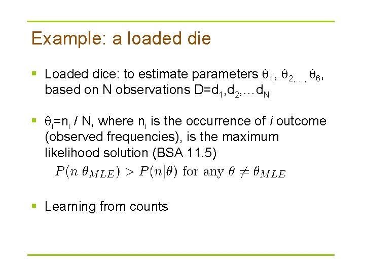Example: a loaded die § Loaded dice: to estimate parameters 1, 2, …, 6,