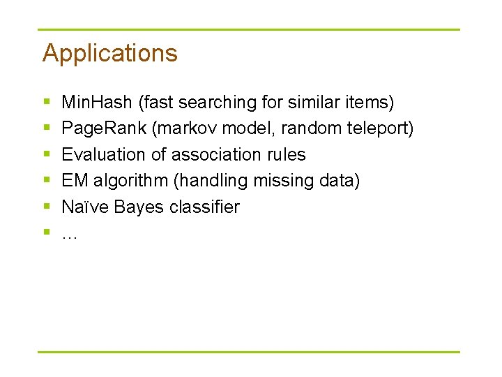 Applications § § § Min. Hash (fast searching for similar items) Page. Rank (markov