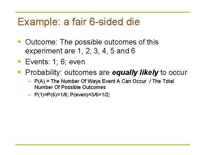 Example: a fair 6 -sided die § Outcome: The possible outcomes of this experiment