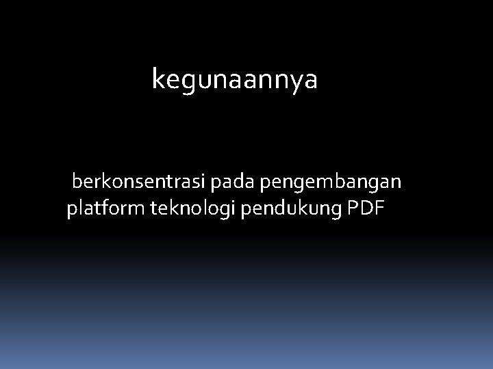 kegunaannya berkonsentrasi pada pengembangan platform teknologi pendukung PDF 