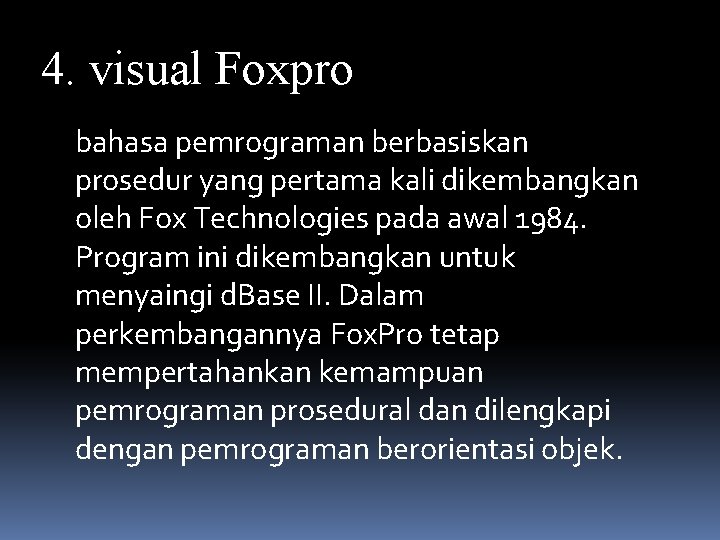 4. visual Foxpro bahasa pemrograman berbasiskan prosedur yang pertama kali dikembangkan oleh Fox Technologies
