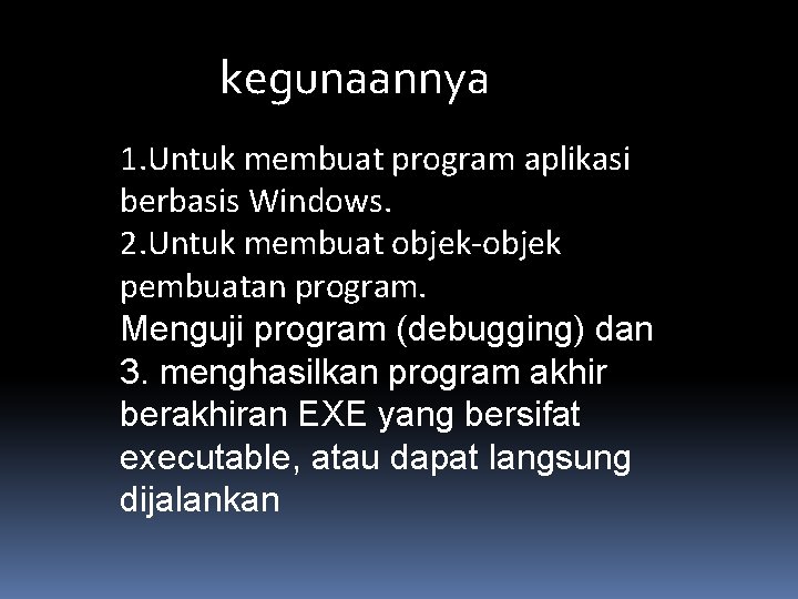 kegunaannya 1. Untuk membuat program aplikasi berbasis Windows. 2. Untuk membuat objek-objek pembuatan program.