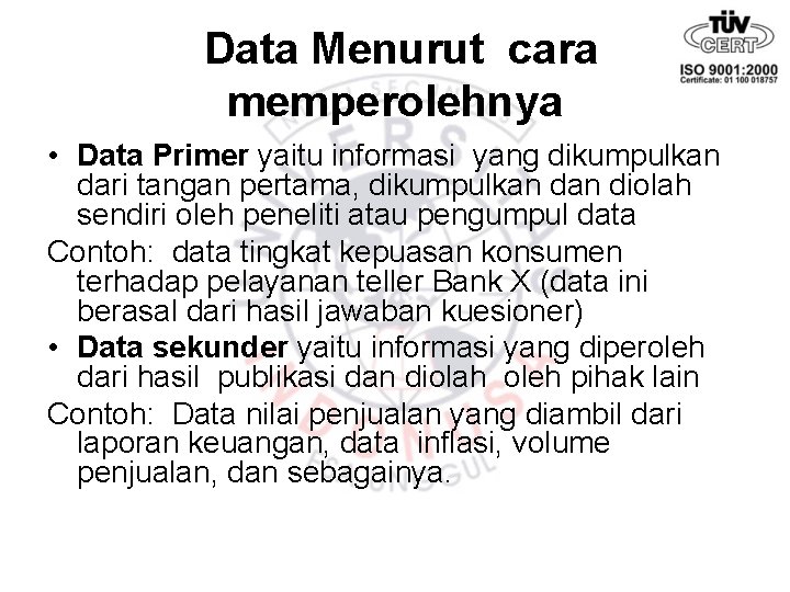 Data Menurut cara memperolehnya • Data Primer yaitu informasi yang dikumpulkan dari tangan pertama,