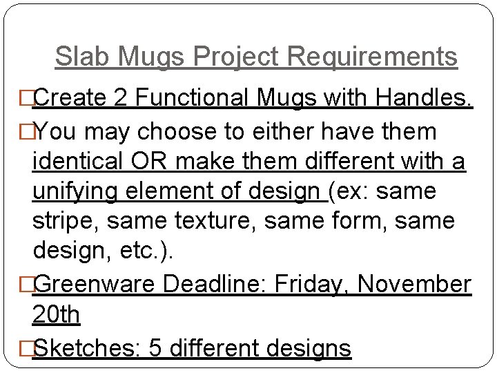 Slab Mugs Project Requirements �Create 2 Functional Mugs with Handles. �You may choose to