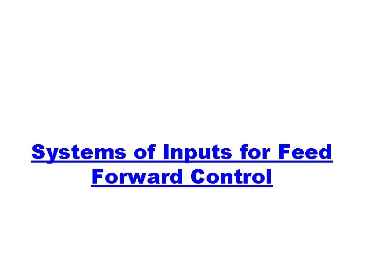 Systems of Inputs for Feed Forward Control 