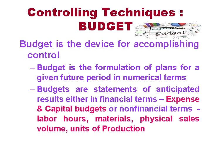 Controlling Techniques : BUDGET Budget is the device for accomplishing control – Budget is