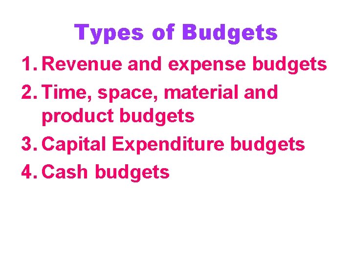 Types of Budgets 1. Revenue and expense budgets 2. Time, space, material and product