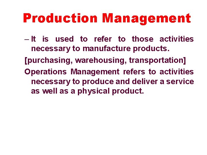 Production Management – It is used to refer to those activities necessary to manufacture