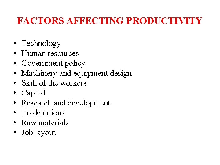 FACTORS AFFECTING PRODUCTIVITY • • • Technology Human resources Government policy Machinery and equipment