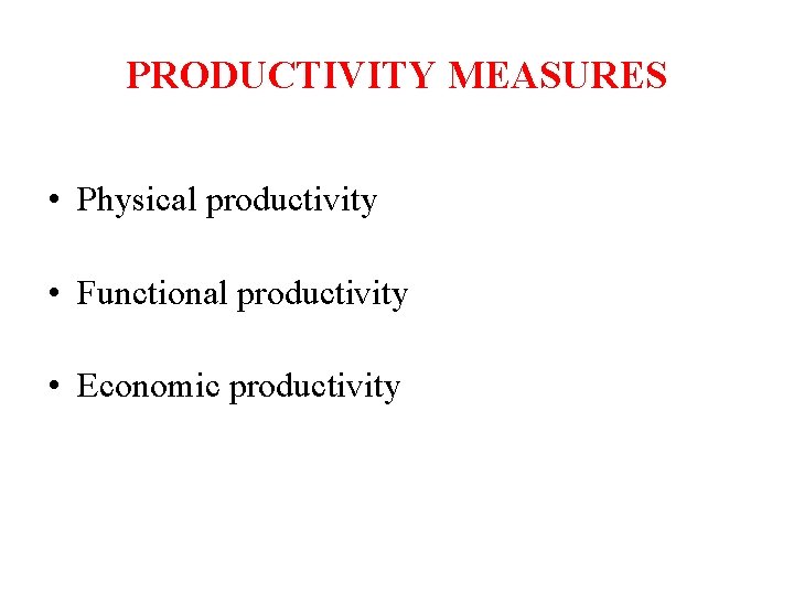 PRODUCTIVITY MEASURES • Physical productivity • Functional productivity • Economic productivity 