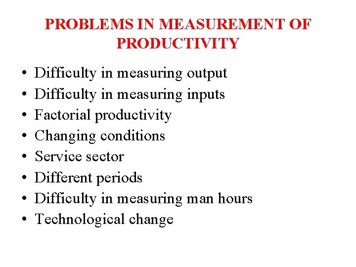 PROBLEMS IN MEASUREMENT OF PRODUCTIVITY • • Difficulty in measuring output Difficulty in measuring