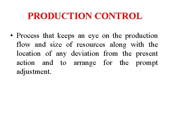 PRODUCTION CONTROL • Process that keeps an eye on the production flow and size