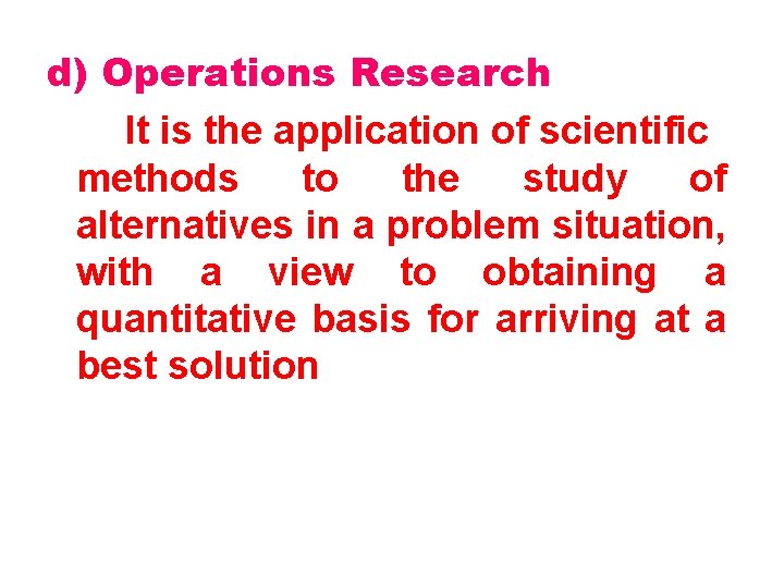 d) Operations Research It is the application of scientific methods to the study of