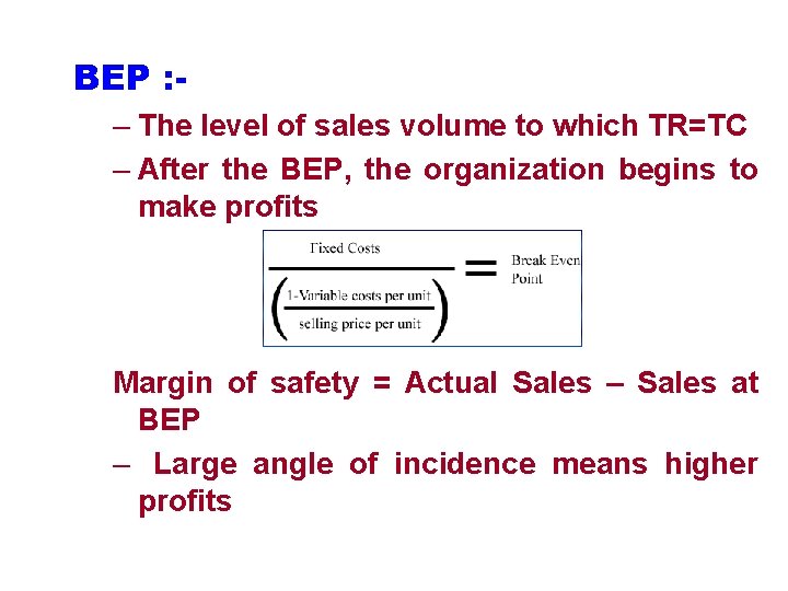 BEP : – The level of sales volume to which TR=TC – After the