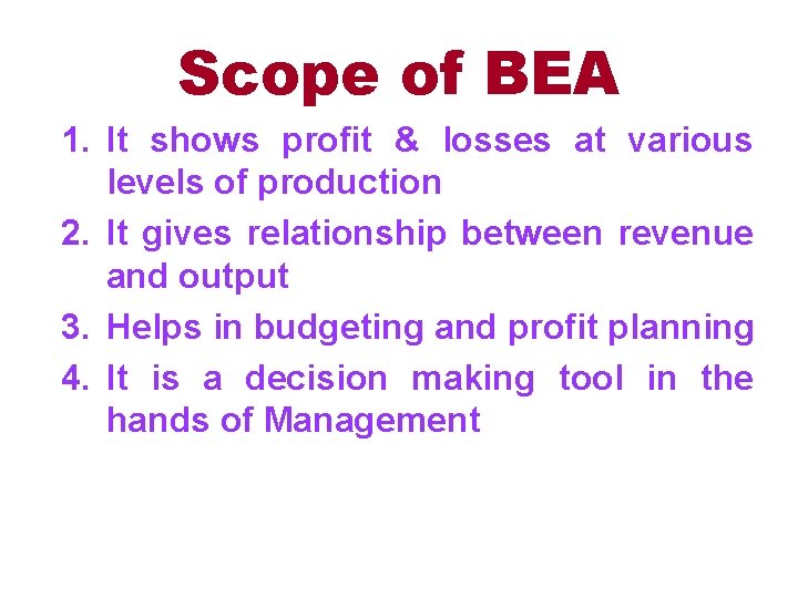 Scope of BEA 1. It shows profit & losses at various levels of production