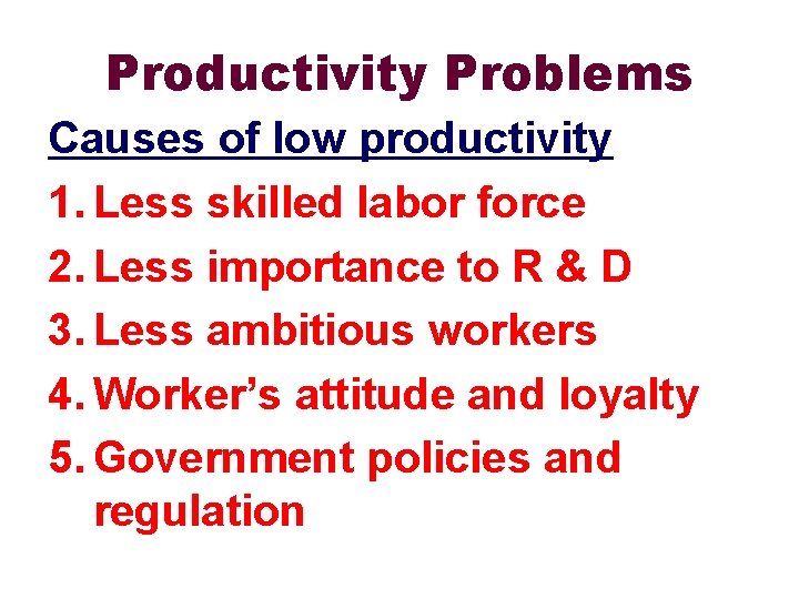 Productivity Problems Causes of low productivity 1. Less skilled labor force 2. Less importance