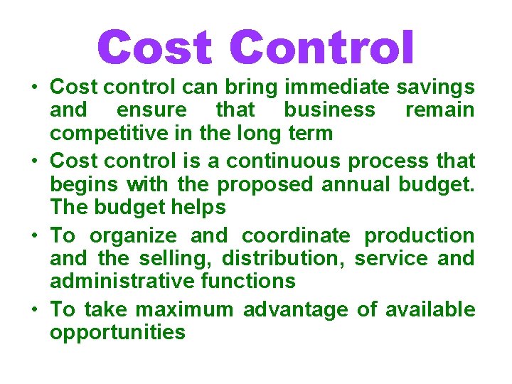 Cost Control • Cost control can bring immediate savings and ensure that business remain